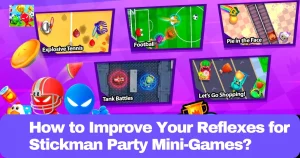 How to Improve Your Reflexes for Stickman Party Mini-Games
